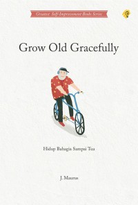 GROW OLD GRACEFULLY Hidup Bahagia Sampai Tua