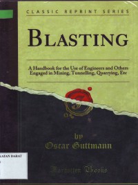 BLASTING: A handbook for the Use of Engineers and Others Engaged in Mining, Tunneling, Quarrying. Etc