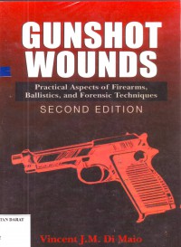 GUNSHOT WOUNDS: Practical Aspeets of Firearms, Ballistics, and Forensic Techniques