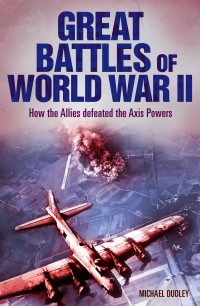 Great Battles of World war II : How the Allies defeated the Axis Powers