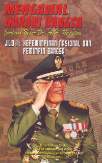 Mengawal Nurani Bangsa-Jenderal Besar Dr. A.H Nasution Jilid 2: Kepemimpinan Nasional Dan Pemimpin Bangsa.