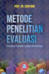 Metode Penelitian Evaluasi (Pendekatan Kuantitatif, Kualitatif dan Kombinasi)