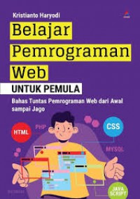 Belajar Pemrograman Web Untuk Pemula : Bahas Tuntas Pemrograman Web Dari Awal Sampai Jago