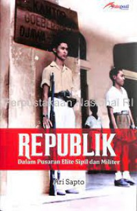 Republik Dalam Pusaran Elite Sipil dan Militer