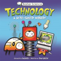 Basher Science: Technology - A Byte-Sized World