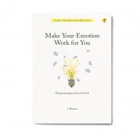 MAKE YOUR EMOTION WORK FOR YOU Mengembangkan Emosi Positif