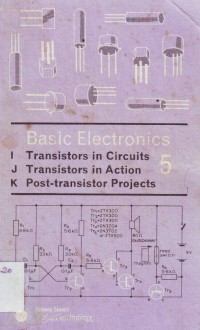 Basic Electronics 5 Transistors in Circuits, Transistors in Action & Post-transistor Projects