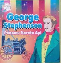 George Stephenson - Penemu Kereta Api