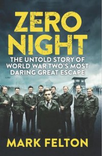 Zero Night: The Untold Story of World War Two`s Most Daring Great Escape